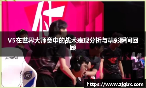 V5在世界大师赛中的战术表现分析与精彩瞬间回顾