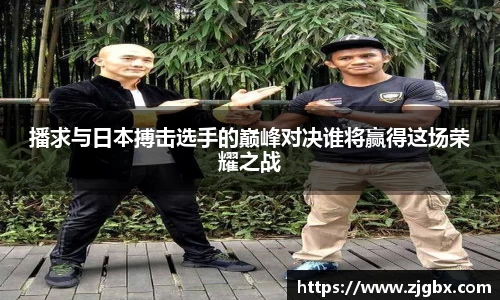 播求与日本搏击选手的巅峰对决谁将赢得这场荣耀之战